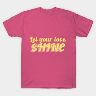 Let your love shine T-Shirt